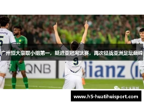 广州恒大豪取小组第一，挺进亚冠淘汰赛，再次征战亚洲足坛巅峰