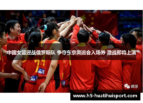 中国女篮迎战俄罗斯队 争夺东京奥运会入场券 激战即将上演
